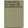 Shapeshifting - Die Magie des Gestaltwandelns by Nerthus von Norderney
