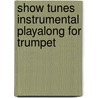 Show Tunes Instrumental Playalong For Trumpet door Onbekend