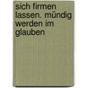 Sich firmen lassen. Mündig werden im Glauben by Franz Emmerling