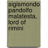 Sigismondo Pandolfo Malatesta, Lord Of Rimini by Edward Hutton