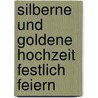 Silberne und goldene Hochzeit festlich feiern by Gertrud Teusen