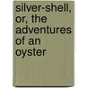 Silver-Shell, Or, The Adventures Of An Oyster by Charles Williams