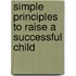 Simple Principles to Raise a Successful Child