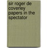 Sir Roger De Coverley Papers In The Spectator by Sir Richard Steele