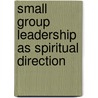 Small Group Leadership As Spiritual Direction door Heather Webb