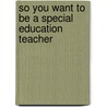 So You Want To Be A Special Education Teacher door Jim Yerman