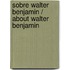 Sobre Walter Benjamin / About Walter Benjamin