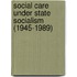Social Care Under State Socialism (1945-1989)
