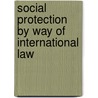 Social Protection by Way of International Law door Baron Von