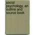 Social Psychology, An Outline And Source Book