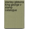 Stanley Gibbons King George V Stamp Catalogue door Onbekend