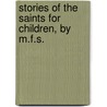 Stories Of The Saints For Children, By M.F.S. by Mary Seymour