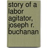 Story of a Labor Agitator, Joseph R. Buchanan door Joseph Ray Buchanan