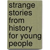 Strange Stories From History For Young People by George Cary Eggleston