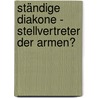 Ständige Diakone - Stellvertreter der Armen? door Onbekend