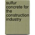 Sulfur Concrete For The Construction Industry