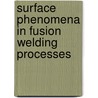 Surface Phenomena in Fusion Welding Processes door German Deyev