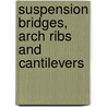Suspension Bridges, Arch Ribs And Cantilevers door William Hubert Burr