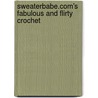 SweaterBabe.com's Fabulous And Flirty Crochet door Kathrine Lee