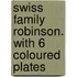 Swiss Family Robinson. with 6 Coloured Plates