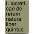 T. Lucreti Cari de Rerum Natura Liber Quintus