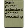 Teach Yourself Understand Weather Forecasting by Peter Michael Inness