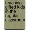 Teaching Gifted Kids in the Regular Classroom by Susan Winebrenner