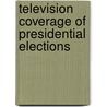 Television Coverage Of Presidential Elections by Twentieth Century Fund