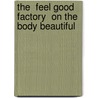 The  Feel Good Factory  On The Body Beautiful door Kate Santon