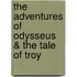 The Adventures of Odysseus & the Tale of Troy