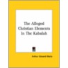 The Alleged Christian Elements In The Kabalah by Professor Arthur Edward Waite
