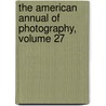 The American Annual Of Photography, Volume 27 by Anonymous Anonymous