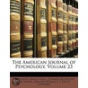 The American Journal Of Psychology, Volume 23 door Granville Stanley Hall