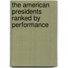 The American Presidents Ranked By Performance door Richard B. Faber