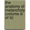 The Anatomy Of Melancholy (Volume Iii Of Iii) door Robert Burton