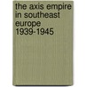 The Axis Empire in Southeast Europe 1939-1945 by Jean W. Sedlar
