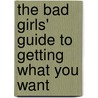The Bad Girls' Guide To Getting What You Want door Cameron Tuttle