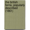The British Ferns, Popularly Described (1861) by George William Johnson
