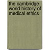 The Cambridge World History Of Medical Ethics by R. Baker