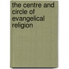 The Centre And Circle Of Evangelical Religion by Richard Poole