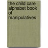 The Child Care Alphabet Book of Manipulatives by Tasha A. Johnson