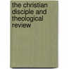 The Christian Disciple And Theological Review by Unknown