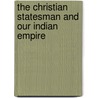 The Christian Statesman and Our Indian Empire by George Frederick Maclear