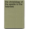 The Christology Of The Epistle To The Hebrews by Harris Lachlan MacNeill