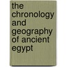 The Chronology And Geography Of Ancient Egypt door Samuel Sharpe