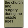 The Church And Surgery During The Middle Ages by James J. Walsh