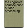 The Cognitive Neuroscience of Face Processing door Nancy Kanwisher