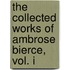The Collected Works Of Ambrose Bierce, Vol. I