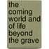 The Coming World And Of Life Beyond The Grave
