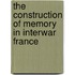 The Construction Of Memory In Interwar France